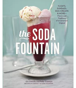 The Soda Fountain: Floats, Sundaes, Egg Creams & More-Stories and Flavors of an American Original