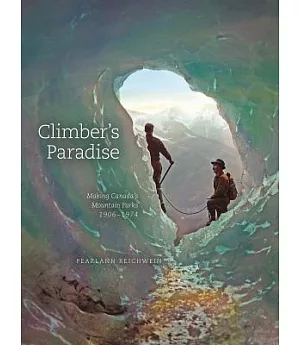 Climber’s Paradise: Making Canada’s Mountain Parks, 1906-1974