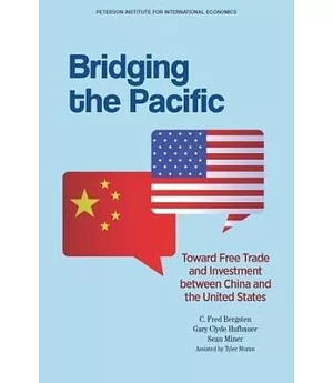 Bridging the Pacific: Toward Free Trade and Investment between China and the United States