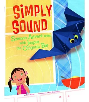 Simply Sound: Science Adventures With Jasper the Origami Bat
