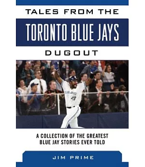 Tales from the Toronto Blue Jays Dugout: A Collection of the Greatest Blue Jays Stories Ever Told