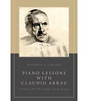 Piano Lessons With Claudio Arrau: A Guide to His Philosophy and Techniques