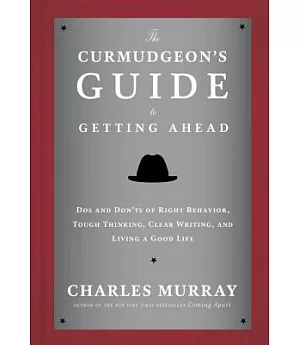 The Curmudgeon’s Guide to Getting Ahead: Dos and Don’ts of Right Behavior, Tough Thinking, Clear Writing, and Living a Good Life