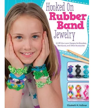 Hooked on Rubber Band Jewelry: 12 Off-the-Loom Designs for Bracelets, Necklaces, and Other Accessories