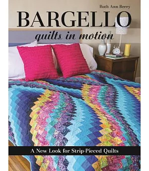 Bargello Quilts in Motion: A New Look for Strip-Pieced Quilts