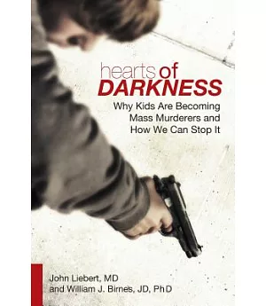 Hearts of Darkness: Why Kids Are Becoming Mass Murderers and How We Can Stop It