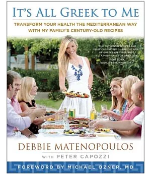 It’s All Greek to Me: Transform Your Health the Mediterranean Way With My Family’s Century-Old Recipes