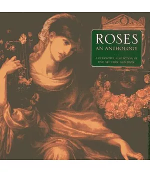 Roses: An Anthology: A Delightful Collection of Fine Art, Verse and Prose