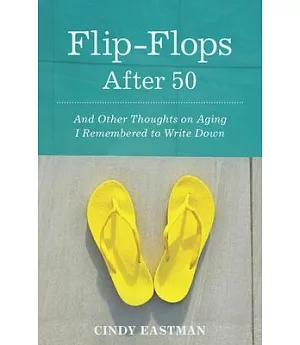Flip-Flops After 50: And Other Thoughts on Aging I Remembered to Write Down
