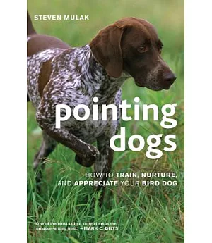 Pointing Dogs: How to Train, Nurture, and Appreciate Your Bird Dog