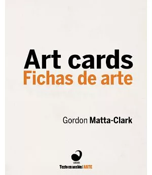 Gordon Matta-Clark: Art Cards / Fichas De Arte
