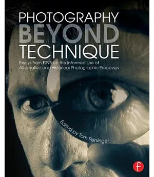 Photography Beyond Technique: Essays from F295 on the Informed Use of Alternative and Historical Photographic Processes