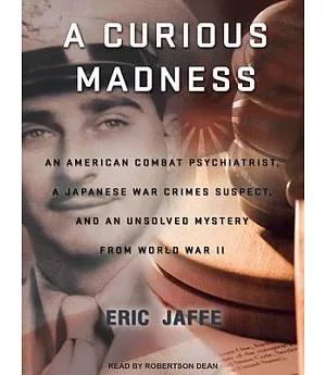 A Curious Madness: An American Combat Psychiatrist, a Japanese War Crimes Suspect, and an Unsolved Mystery from World War II