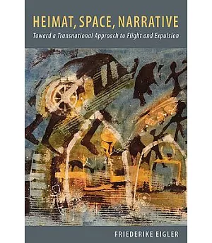Heimat, Space, Narrative: Toward a Transnational Approach to Flight and Expulsion