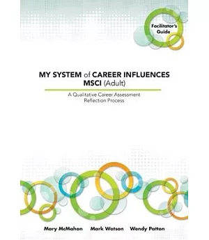 My System of Career Influences Msci - Adult: A Qualitative Career Assessment Reflection Process: Facilitator’s Guide