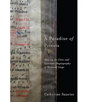 A Paradise of Priests: Singing the Civic and Episcopal Hagiography of Medieval Liège