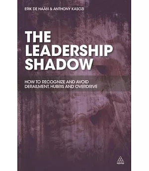The Leadership Shadow: How to Recognize and Avoid Derailment, Hubris and Overdrive