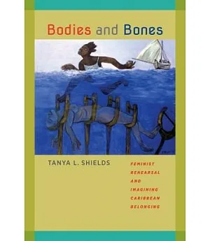 Bodies and Bones: Feminist Rehearsal and Imagining Caribbean Belonging
