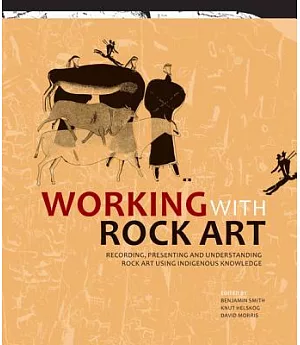 Working With Rock Art: Recording, Presenting and Understanding Rock Art Using Indigenous Knowledge