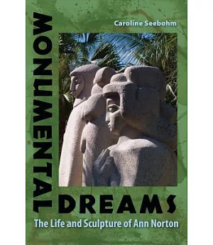 Monumental Dreams: The Life and Sculpture of Ann Norton