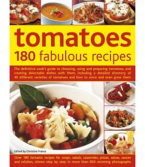 Tomatoes: 180 Fabulous Recipes: The Definitive Cook’s Guide To Choosing, Using And Preparing Tomatoes, And Creating Delectable D
