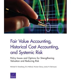 Fair Value Accounting, Historical Cost Accounting, and Systemic Risk: Policy Issues and Options for Strengthening Valuation and