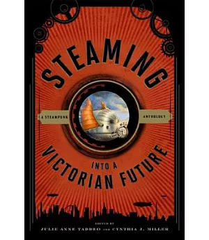 Steaming into a Victorian Future: A Steampunk Anthology