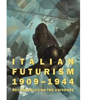 Italian Futurism, 1909-1944: Reconstructing the Universe