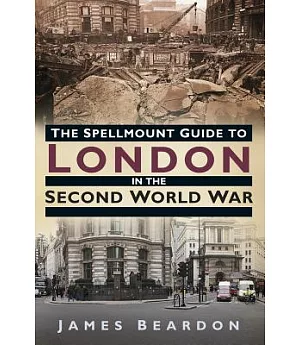 The Spellmount Guide to London in the Second World War