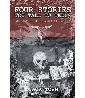 Four Stories Too Tall to Tell?: Ghost-eerie-paranormal Adventures
