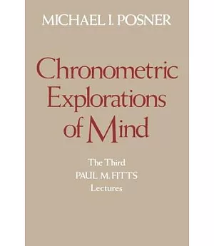 Chronometric Explorations of Mind: The Third Paul M. Fitts Lectures, Delivered at the University of Michigan, September 1976