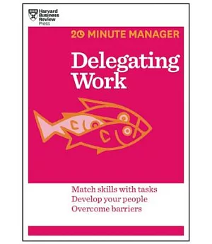 Delegating Work: Match Skills With Tasks Develop Your People Overcome Barriers