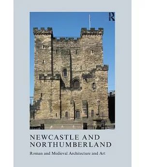 Newcastle and Northumberland: Roman and Medieval Architecture and Art