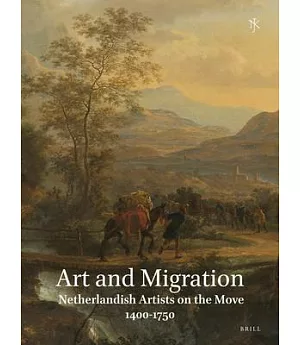 Art and Migration / Kunst en migratie: Netherlandish Artists on the Move, 1400-1750 / Nederlandse kunstenaars op drift, 1400-175