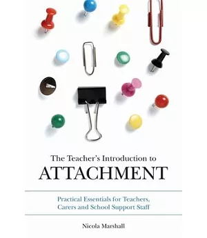 The Teacher’s Introduction to Attachment: Practical Essentials for Teachers, Carers and School Support Staff