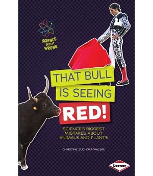 That Bull Is Seeing Red!: Science’s Biggest Mistakes About Animals and Plants