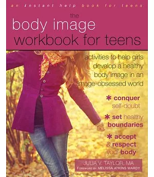 The Body Image Workbook for Teens: Activities to Help Girls Develop a Healthy Body Image in an Image-Obsessed World