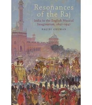 Resonances of the Raj: India in the English Musical Imagination,1897-1947