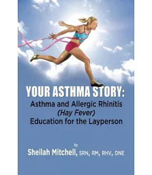 Your Asthma Story：Asthma and Allergic Rhinitis (Hay Fever) Education for the Layperson(POD)