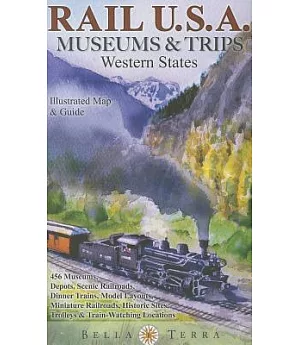 Rail U.S.A. Museums & Trips, Western States: Illustrated Map & Guide, 456 Museums, Depots, Scenic Railroads, Dinner Trains, Mode