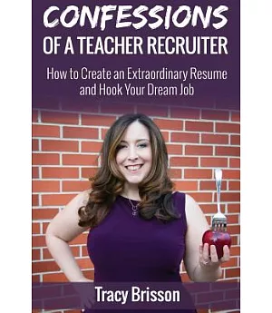 Confessions of a Teacher Recruiter: How to Create an Extraordinary Resume and Hook Your Dream Job