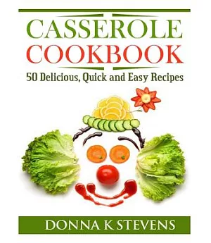 Casserole Cookbook: 50 Delicious, Quick and Easy Recipes