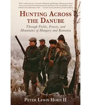 Hunting Across the Danube: Through Fields, Forests, and Mountains of Hungary and Romania
