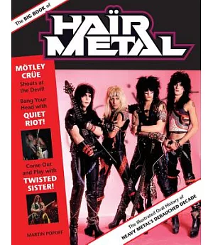 The Big Book of Hair Metal: The Illustrated Oral History of Heavy Metal’s Debauched Decade