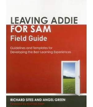 Leaving Addie for Sam Field Guide: Guidelines and Templates for Developing the Best Learning Experiences