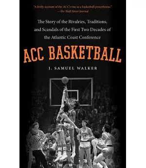 ACC Basketball: The Story of the Rivalries, Traditions, and Scandals of the First Two Decades of the Atlantic Coast Conference