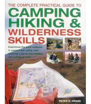 The Complete Practical Guide to Camping, Hiking & Wilderness Skills: Experience the Great Outdoors in Comfort and Safety, from P