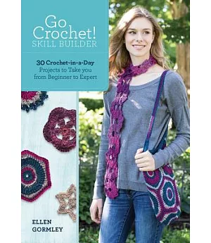 Go Crochet! Skill Builder: 30 Crochet-in-a-Day Projects to Take You from Beginner to Expert