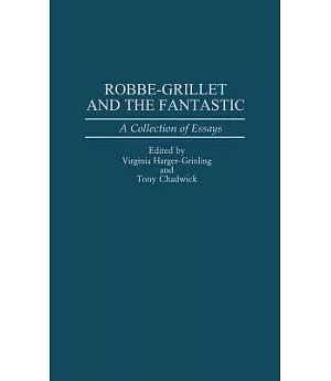 Robbe-Grillet and the Fantastic: A Collection of Essays