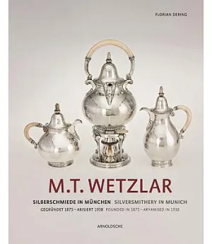 M. T. Wetzlar: Silberschmiede in Munchen: Gegrundet 1875 - Arisiert 1938 / Silversmithery in Munich: Founded in 1875 - Aryanised